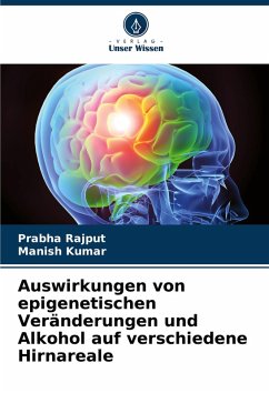 Auswirkungen von epigenetischen Veränderungen und Alkohol auf verschiedene Hirnareale - Rajput, Prabha;Kumar, Manish