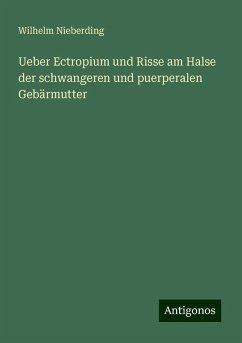 Ueber Ectropium und Risse am Halse der schwangeren und puerperalen Gebärmutter - Nieberding, Wilhelm