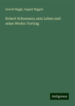 Robert Schumann; sein Leben und seine Werke: Vortrag - Niggli, Arnold; Niggeli, August