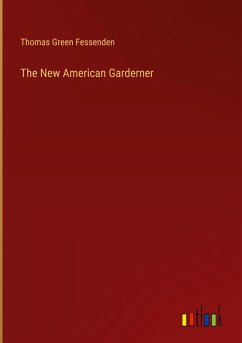 The New American Garderner - Fessenden, Thomas Green