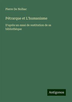 Pétrarque et L'humanisme - De Nolhac, Pierre