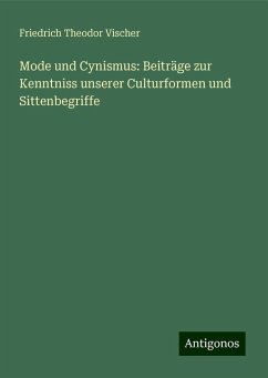 Mode und Cynismus: Beiträge zur Kenntniss unserer Culturformen und Sittenbegriffe - Vischer, Friedrich Theodor