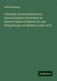 Urkunden und Actenstücke zur österreichischen Geschichte im Zeitalter Kaiser Friedrichs III. und König Georgs von Böhmen (1440-1471)