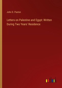 Cover Letters on Palestine and Egypt: Written During Two Years' Residence