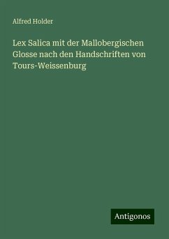 Lex Salica mit der Mallobergischen Glosse nach den Handschriften von Tours-Weissenburg - Holder, Alfred