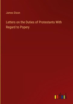 Letters on the Duties of Protestants With Regard to Popery - Dixon, James