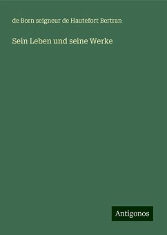 Sein Leben und seine Werke - Bertran, De Born Seigneur De Hautefort