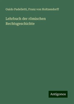 Lehrbuch der römischen Rechtsgeschichte - Padelletti, Guido; Holtzendorff, Franz Von