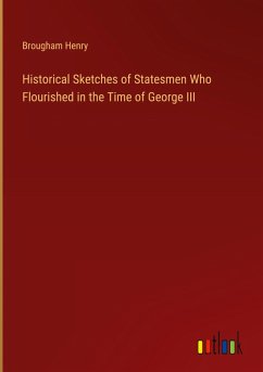 Historical Sketches of Statesmen Who Flourished in the Time of George III Historical Sketches of Statesmen Who Flourished in the Time of George III