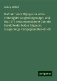 Wallfahrt nach Olympia im ersten Frühling der Ausgrabungen April und Mai 1876 nebst einem Bericht über die Resultate der beiden folgenden Ausgrabungs-Campagnen; Reisebriefe