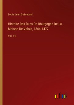 Histoire Des Ducs De Bourgogne De La Maison De Valois, 1364-1477