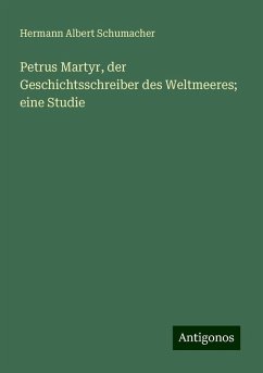 Petrus Martyr, der Geschichtsschreiber des Weltmeeres; eine Studie - Schumacher, Hermann Albert