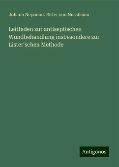 Leitfaden zur antiseptischen Wundbehandlung insbesondere zur Lister'schen Methode - Nussbaum, Johann Nepomuk Ritter von