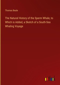 The Natural History of the Sperm Whale, to Which is Added, a Sketch of a South-Sea Whaling Voyage