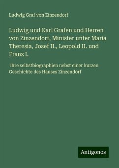 Ludwig und Karl Grafen und Herren von Zinzendorf, Minister unter Maria Theresia, Josef II., Leopold II. und Franz I. - Zinzendorf, Ludwig Graf Von