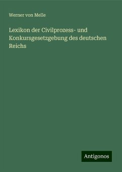 Lexikon der Civilprozess- und Konkursgesetzgebung des deutschen Reichs - Melle, Werner Von