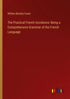 The Practical French Accidence: Being a Comprehensive Grammar of the French Language