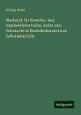 Mechanik für Gewerbe- und Handwerkerschulen, sowie zum Gebrauche in Realschulen und zum Selbstunterricht