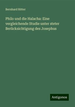 Philo und die Halacha: Eine vergleichende Studie unter steter Berücksichtigung des Josephus - Ritter, Bernhard