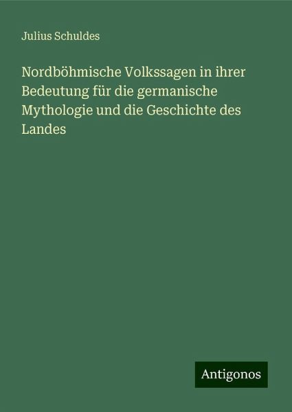 Nordböhmische Volkssagen in ihrer Bedeutung für die germanische Mythologie und die Geschichte des Landes
