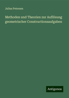 Methoden und Theorien zur Auflösung geometrischer Constructionsaufgaben - Petersen, Julius Methoden und Theorien zur Auflösung geometrischer Constructionsaufgaben - Petersen, Julius