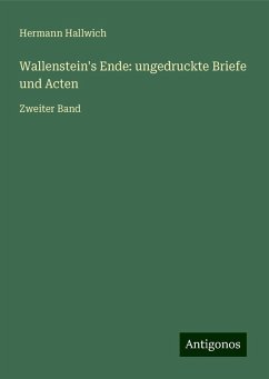 Wallenstein's Ende: ungedruckte Briefe und Acten - Hallwich, Hermann