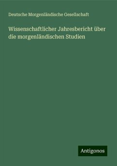 Wissenschaftlicher Jahresbericht über die morgenländischen Studien - Gesellschaft, Deutsche Morgenländische