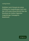 Wallfahrt nach Olympia im ersten Frühling der Ausgrabungen April und Mai 1876 nebst einem Bericht über die Resultate der beiden folgenden Ausgrabungs-Campagnen; Reisebriefe