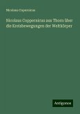 Nicolaus Coppernicus aus Thorn über die Kreisbewegungen der Weltkörper Nicolaus Coppernicus aus Thorn über die Kreisbewegungen der Weltkörper