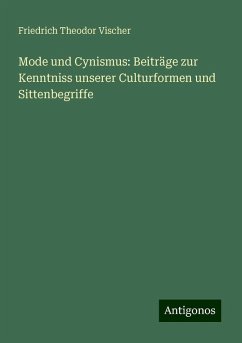 Mode und Cynismus: Beiträge zur Kenntniss unserer Culturformen und Sittenbegriffe - Vischer, Friedrich Theodor