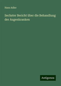 Sechster Bericht über die Behandlung der Augenkranken - Adler, Hans