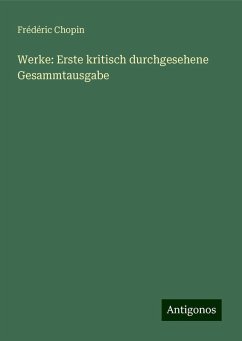 Werke: Erste kritisch durchgesehene Gesammtausgabe - Chopin, Frédéric