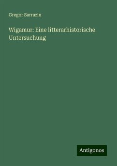 Wigamur: Eine litterarhistorische Untersuchung - Sarrazin, Gregor