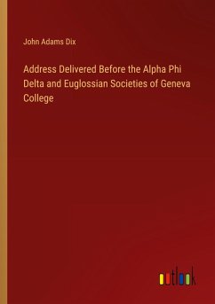 Address Delivered Before the Alpha Phi Delta and Euglossian Societies of Geneva College - Dix, John Adams