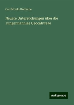 Neuere Untersuchungen über die Jungermanniae Geocalyceae - Gottsche, Carl Moritz