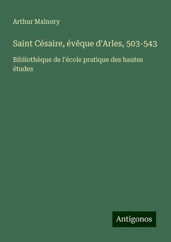 Saint Césaire, évêque d'Arles, 503-543 - Malnory, Arthur