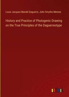 History and Practice of Photogenic Drawing on the True Principles of the Daguerreotype - Daguerre, Louis Jacques Mandé; Memes, John Smythe