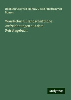 Wanderbuch: Handschriftliche Aufzeichnungen aus dem Reisetagebuch - Moltke, Helmuth Graf Von; Bunsen, Georg Friedrich von