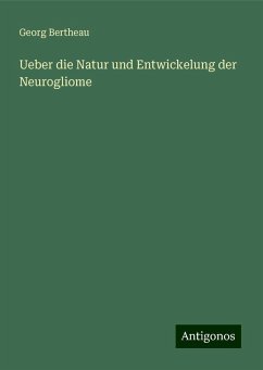 Ueber die Natur und Entwickelung der Neurogliome - Bertheau, Georg