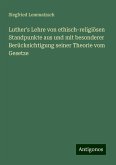 Luther's Lehre von ethisch-religiösen Standpunkte aus und mit besonderer Berücksichtigung seiner Theorie vom Gesetze