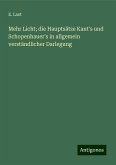 Mehr Licht; die Hauptsätze Kant's und Schopenhauer's in allgemein verständlicher Darlegung