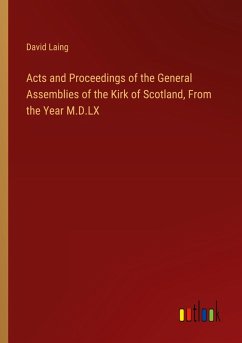 Acts and Proceedings of the General Assemblies of the Kirk of Scotland, From the Year M.D.LX - Laing, David