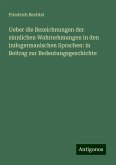 Ueber die Bezeichnungen der sinnlichen Wahrnehmungen in den indogermanischen Sprachen: in Beitrag zur Bedeutungsgeschichte