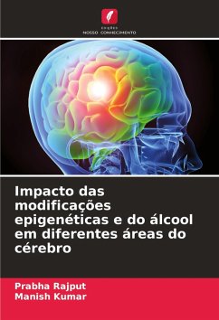 Impacto das modificações epigenéticas e do álcool em diferentes áreas do cérebro - Rajput, Prabha;Kumar, Manish