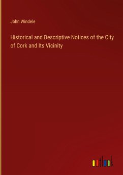 Historical and Descriptive Notices of the City of Cork and Its Vicinity