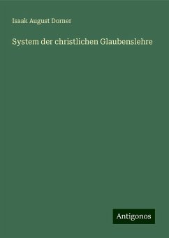 System der christlichen Glaubenslehre - Dorner, Isaak August