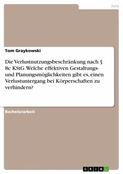 Die Verlustnutzungsbeschränkung nach § 8c KStG. Welche effektiven Gestaltungs- und Planungsmöglichkeiten gibt es, einen Verlustuntergang bei Körperschaften zu verhindern? Die Verlustnutzungsbeschränkung nach § 8c KStG. Welche effektiven Gestaltungs- und Planungsmöglichkeiten gibt es, einen Verlustuntergang bei Körperschaften zu verhindern?