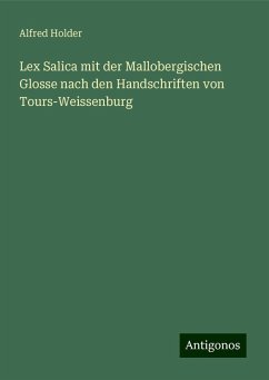 Lex Salica mit der Mallobergischen Glosse nach den Handschriften von Tours-Weissenburg - Holder, Alfred