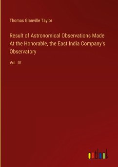 Result of Astronomical Observations Made At the Honorable, the East India Company's Observatory - Taylor, Thomas Glanville