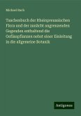 Taschenbuch der Rheinpreussischen Flora und der zunächt angrenzenden Gegenden enthaltend die Gefässpflanzen nebst einer Einleitung in die allgemeine Botanik